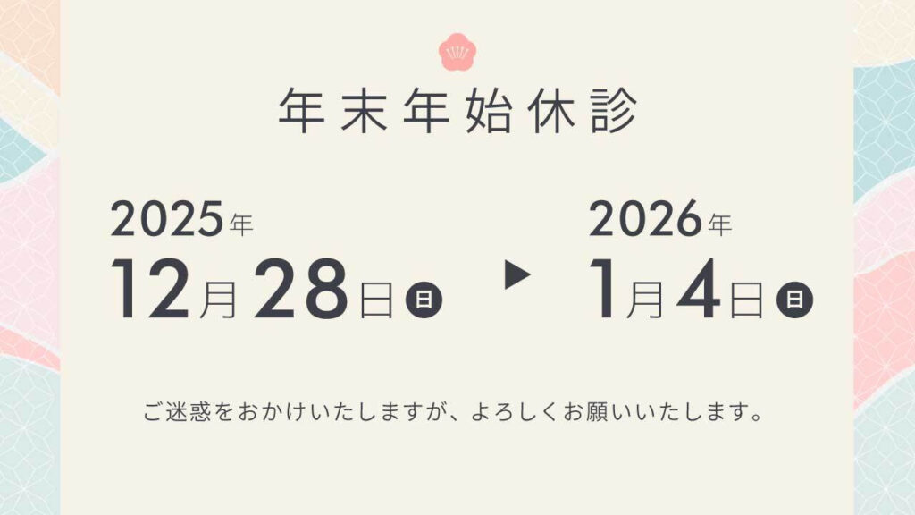 12月28日（日）～1月4日（日） 年末年始休診とさせていただきます。ご迷惑をおかけしますが、ご了承のほどお願いいたします。